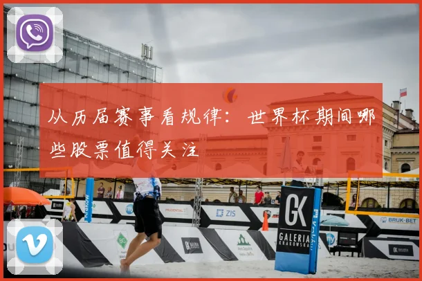 从历届赛事看规律：世界杯期间哪些股票值得关注