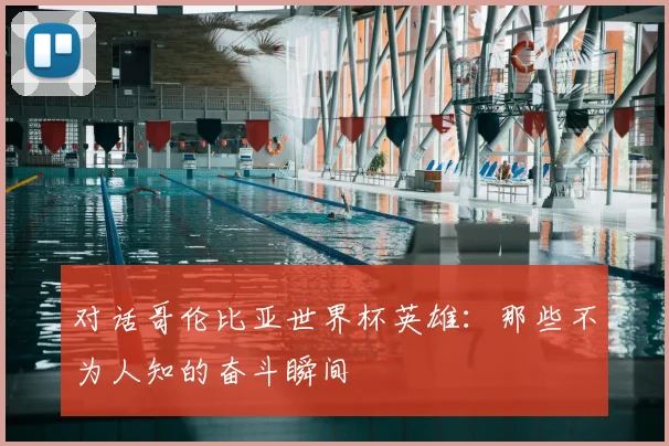 对话哥伦比亚世界杯英雄：那些不为人知的奋斗瞬间
