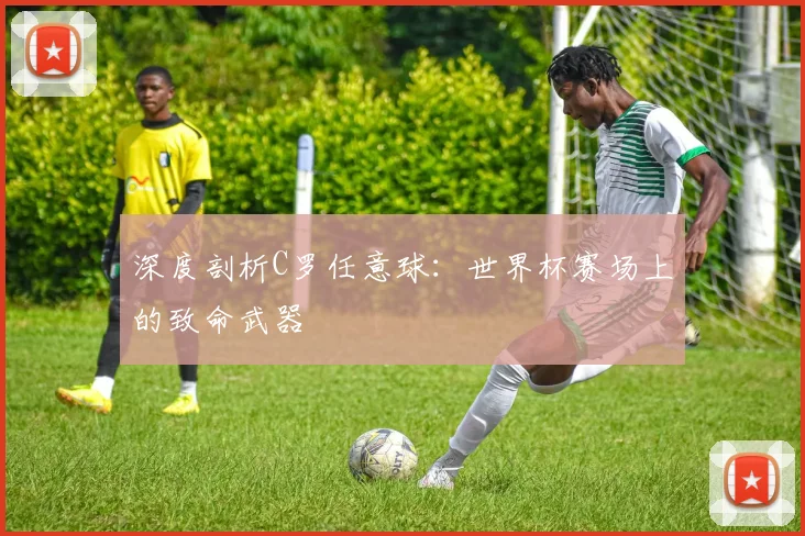 深度剖析C罗任意球：世界杯赛场上的致命武器