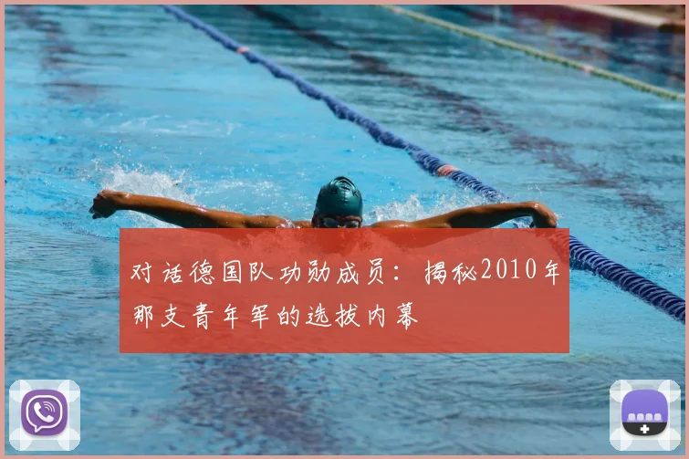 对话德国队功勋成员：揭秘2010年那支青年军的选拔内幕
