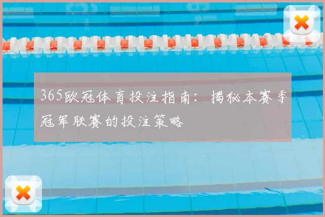 365欧冠体育投注指南：揭秘本赛季冠军联赛的投注策略
