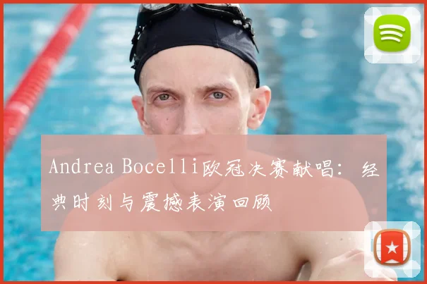 Andrea Bocelli欧冠决赛献唱：经典时刻与震撼表演回顾